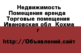 Недвижимость Помещения аренда - Торговые помещения. Ивановская обл.,Кохма г.